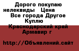 Дорого покупаю нелеквиды › Цена ­ 50 000 - Все города Другое » Куплю   . Краснодарский край,Армавир г.